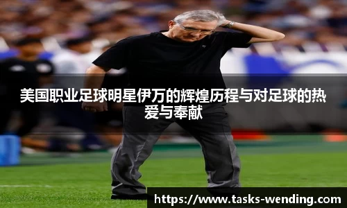 美国职业足球明星伊万的辉煌历程与对足球的热爱与奉献