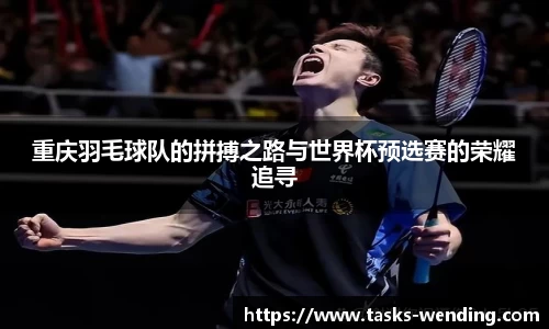 重庆羽毛球队的拼搏之路与世界杯预选赛的荣耀追寻
